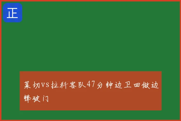莱切vs拉科客队47分钟边卫回做边锋破门